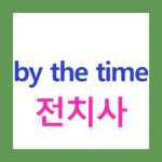 by the time 전치사